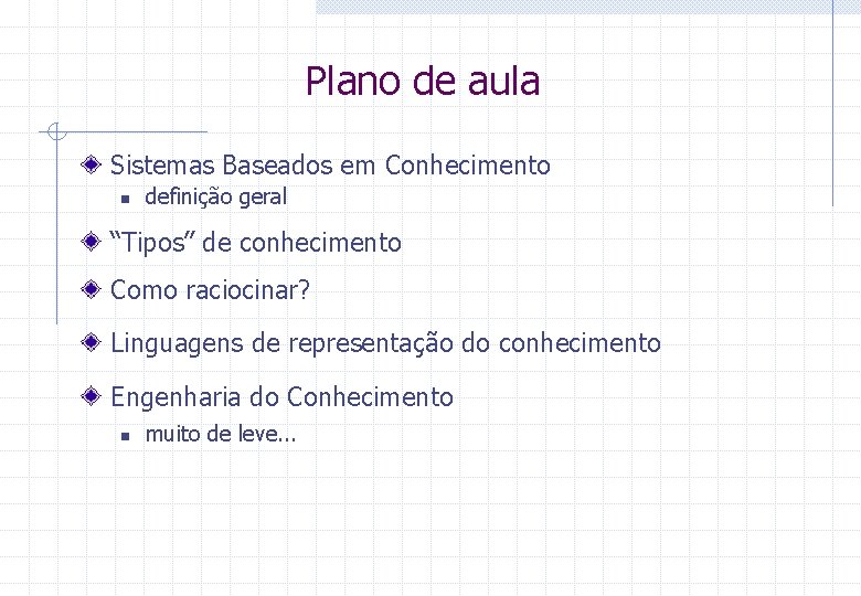 Plano de aula Sistemas Baseados em Conhecimento n definição geral “Tipos” de conhecimento Como