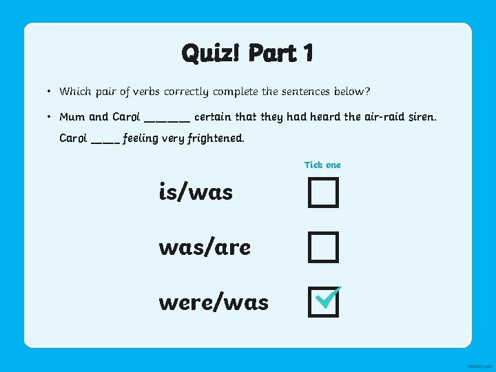 Quiz! Part 1 • Which pair of verbs correctly complete the sentences below? •