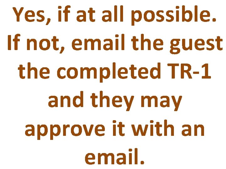 Yes, if at all possible. If not, email the guest the completed TR-1 and