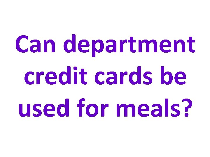 Can department credit cards be used for meals? 