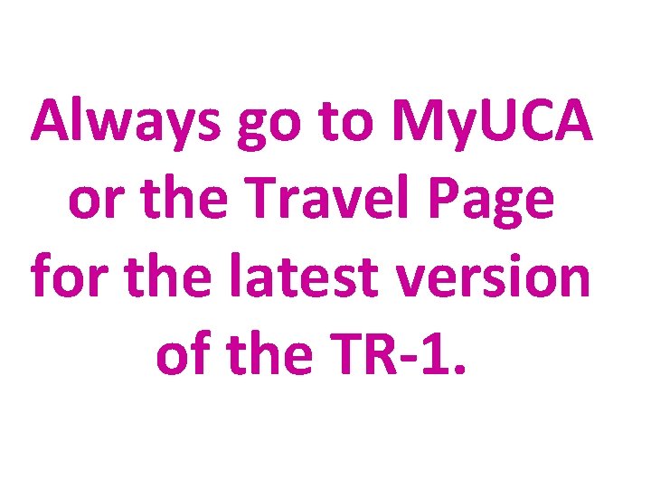 Always go to My. UCA or the Travel Page for the latest version of