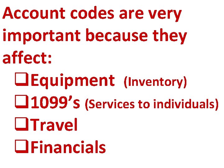 Account codes are very important because they affect: q. Equipment (Inventory) q 1099’s (Services