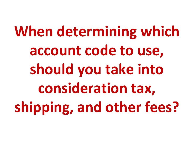 When determining which account code to use, should you take into consideration tax, shipping,