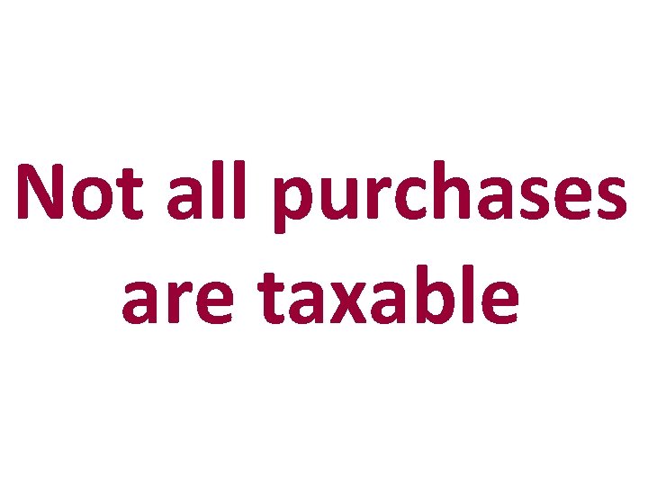 Not all purchases are taxable 