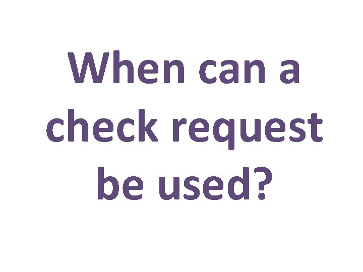 When can a check request be used? 