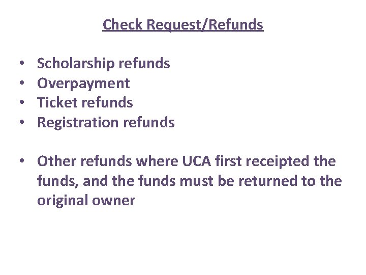 Check Request/Refunds • • Scholarship refunds Overpayment Ticket refunds Registration refunds • Other refunds