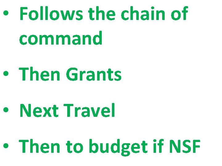  • Follows the chain of command • Then Grants • Next Travel •