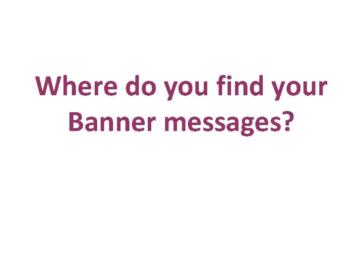 Where do you find your Banner messages? 