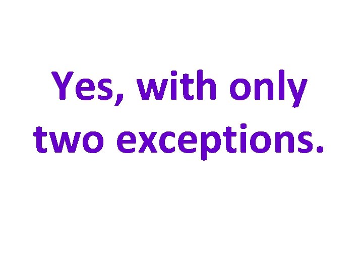 Yes, with only two exceptions. 