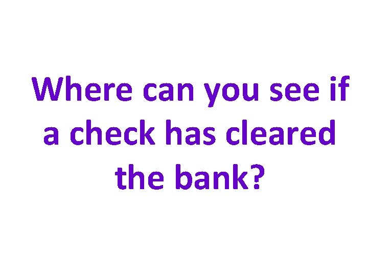 Where can you see if a check has cleared the bank? 
