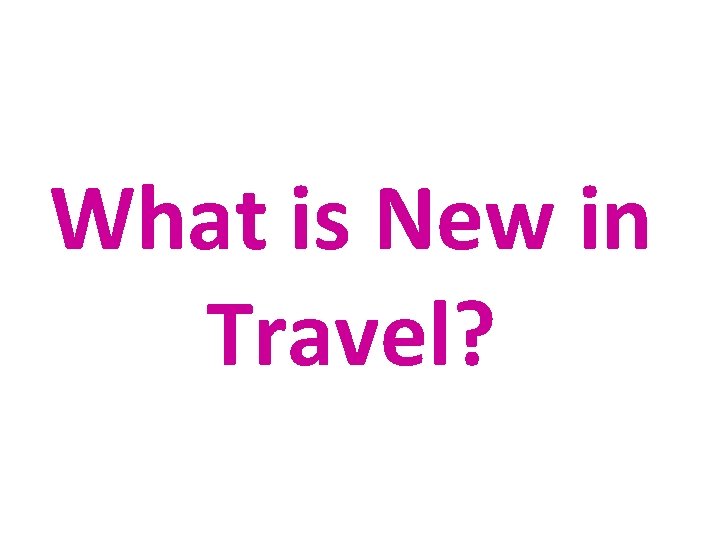 What is New in Travel? 