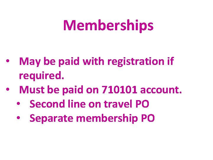 Memberships • May be paid with registration if required. • Must be paid on