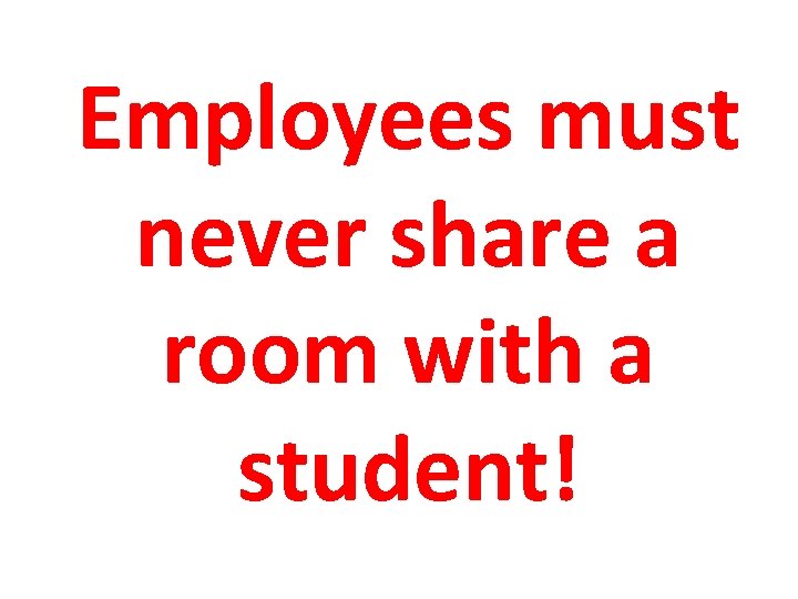 Employees must never share a room with a student! 