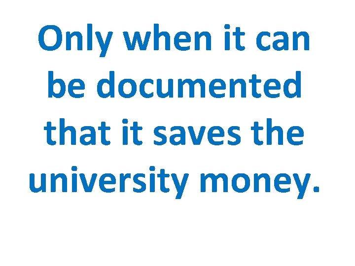 Only when it can be documented that it saves the university money. 