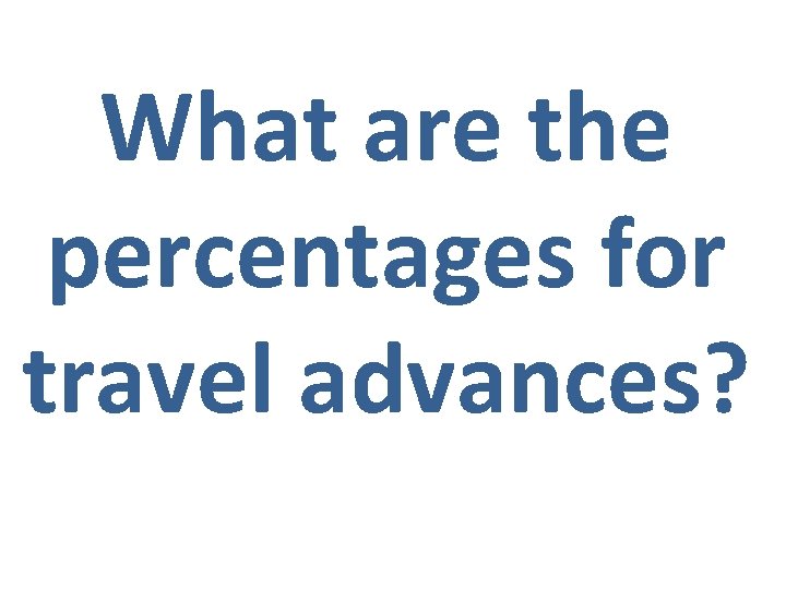 What are the percentages for travel advances? 