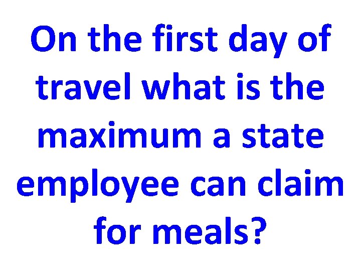 On the first day of travel what is the maximum a state employee can