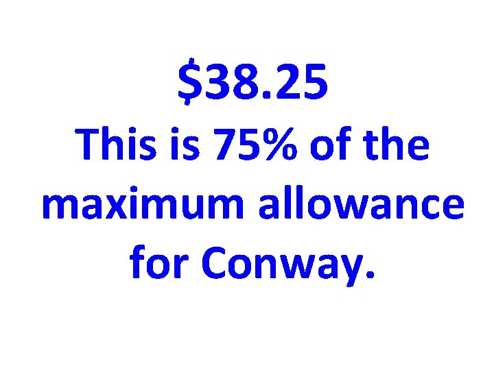 $38. 25 This is 75% of the maximum allowance for Conway. 
