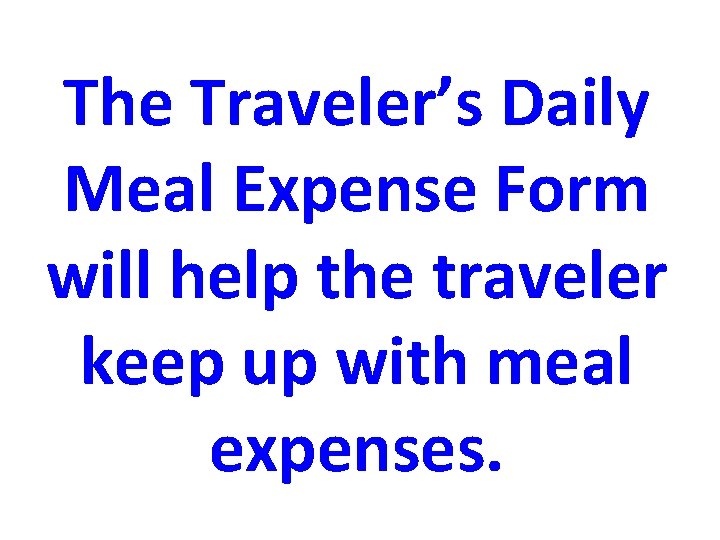 The Traveler’s Daily Meal Expense Form will help the traveler keep up with meal