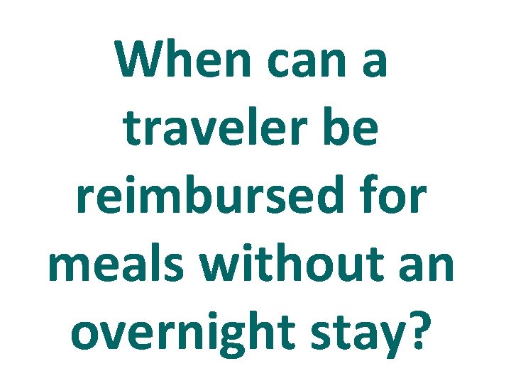 When can a traveler be reimbursed for meals without an overnight stay? 