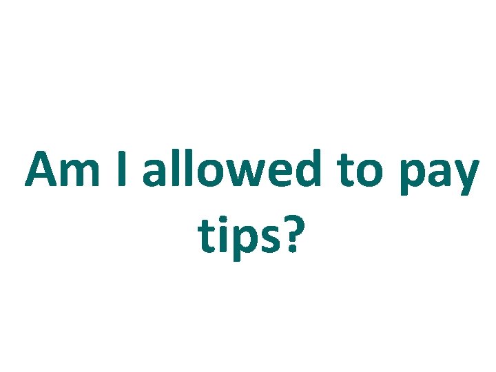 Am I allowed to pay tips? 