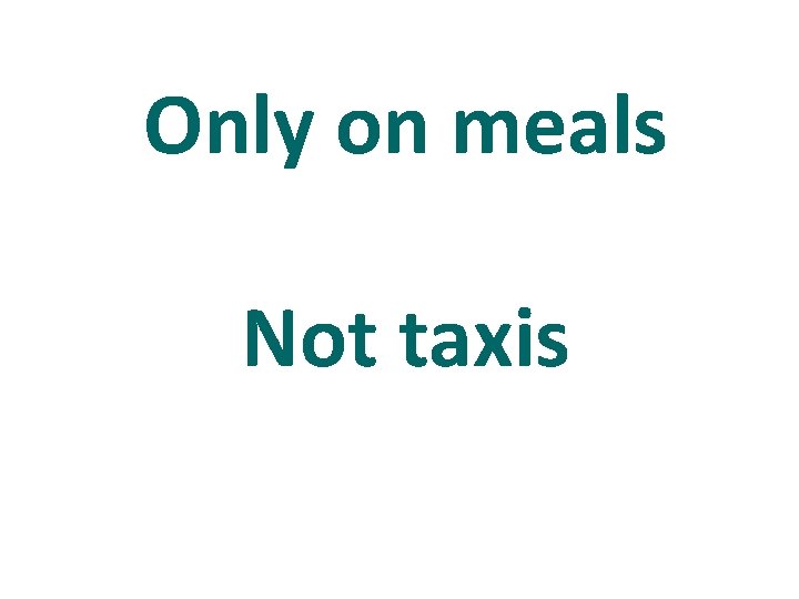 Only on meals Not taxis 