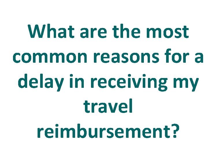 What are the most common reasons for a delay in receiving my travel reimbursement?