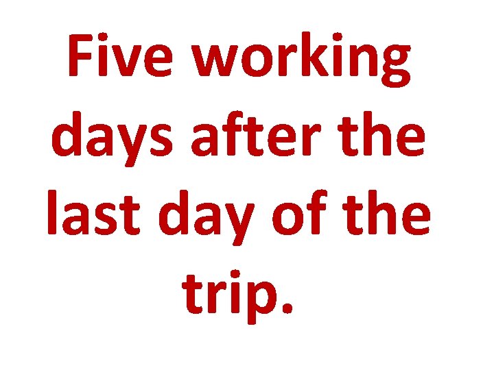 Five working days after the last day of the trip. 