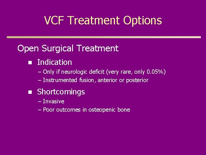 VCF Treatment Options Open Surgical Treatment n Indication – Only if neurologic deficit (very
