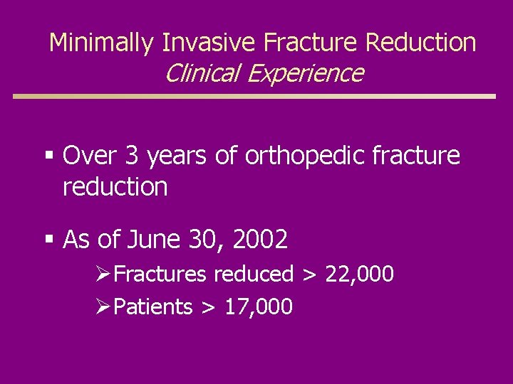 Minimally Invasive Fracture Reduction Clinical Experience § Over 3 years of orthopedic fracture reduction