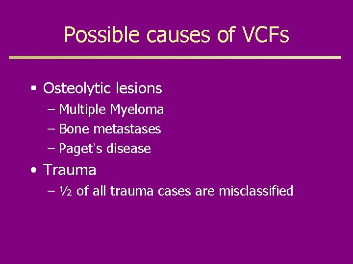 Possible causes of VCFs § Osteolytic lesions – Multiple Myeloma – Bone metastases –
