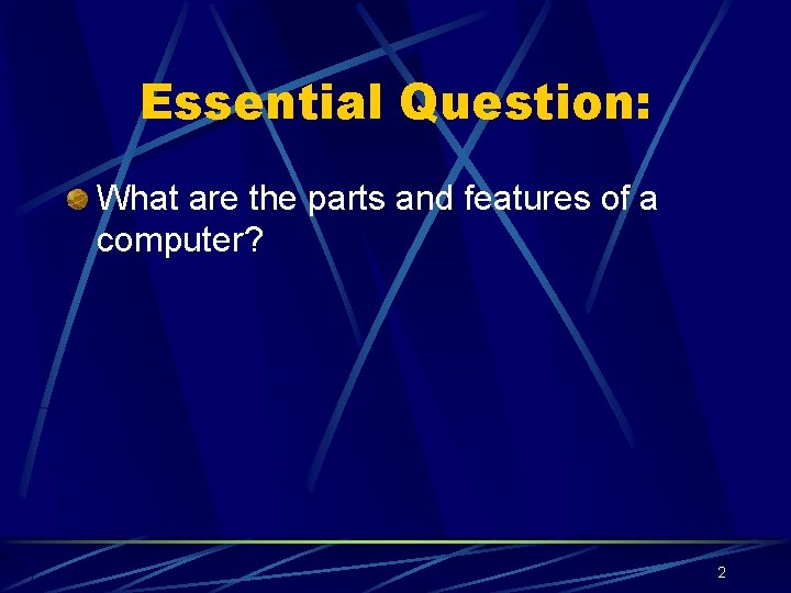 Essential Question: What are the parts and features of a computer? 2 
