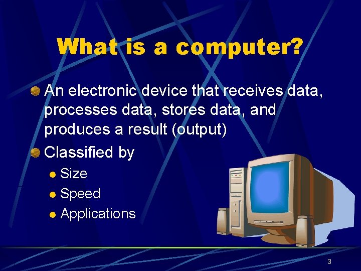 What is a computer? An electronic device that receives data, processes data, stores data,