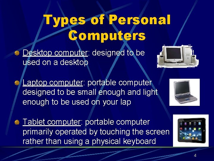 Types of Personal Computers Desktop computer: designed to be used on a desktop Laptop