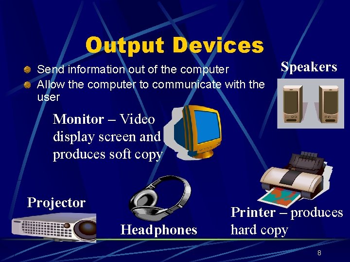 Output Devices Send information out of the computer Allow the computer to communicate with