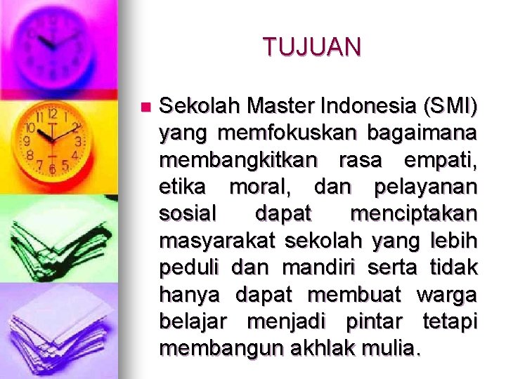 TUJUAN n Sekolah Master Indonesia (SMI) yang memfokuskan bagaimana membangkitkan rasa empati, etika moral,