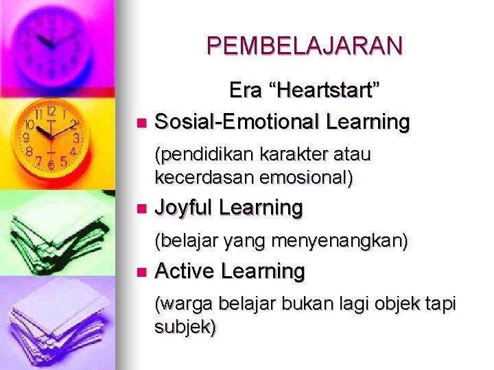 PEMBELAJARAN Era “Heartstart” n Sosial-Emotional Learning (pendidikan karakter atau kecerdasan emosional) Joyful Learning (belajar