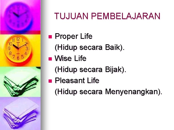 TUJUAN PEMBELAJARAN Proper Life (Hidup secara Baik). n Wise Life (Hidup secara Bijak). n