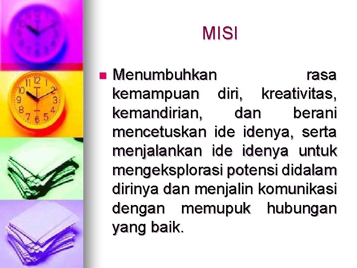 MISI n Menumbuhkan rasa kemampuan diri, kreativitas, kemandirian, dan berani mencetuskan idenya, serta menjalankan