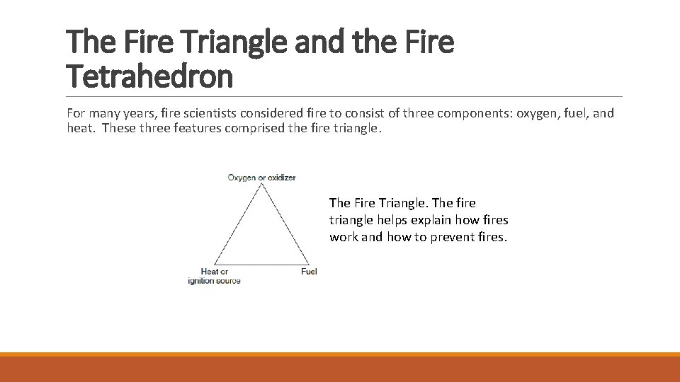 The Fire Triangle and the Fire Tetrahedron For many years, fire scientists considered fire