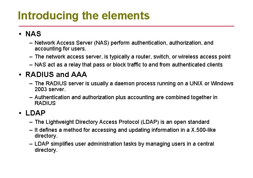 Introducing the elements • NAS – Network Access Server (NAS) perform authentication, authorization, and