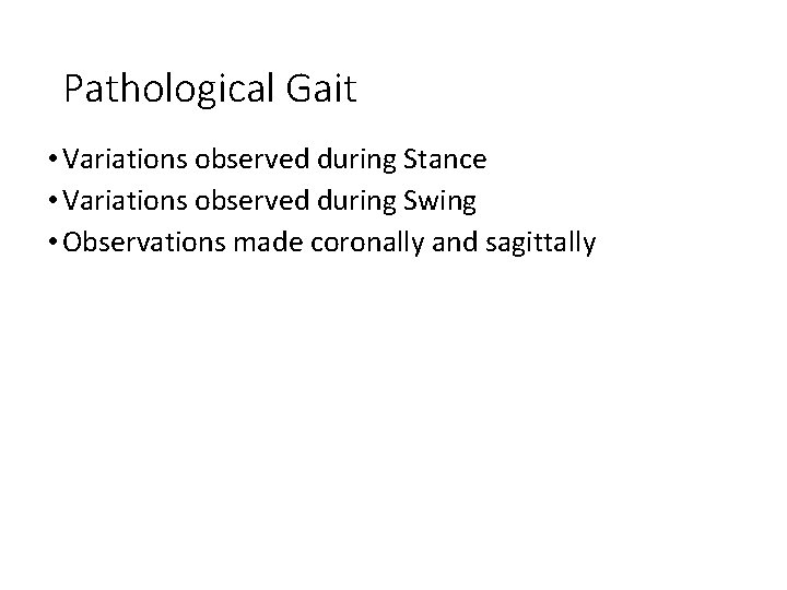 Pathological Gait • Variations observed during Stance • Variations observed during Swing • Observations