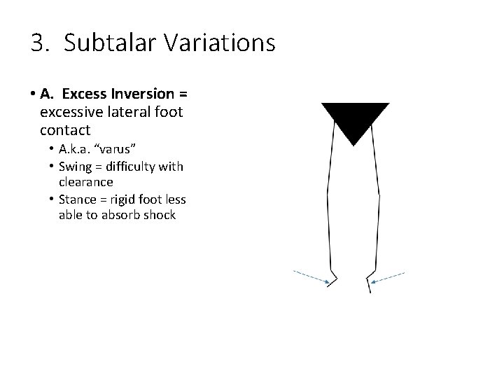 3. Subtalar Variations • A. Excess Inversion = excessive lateral foot contact • A.