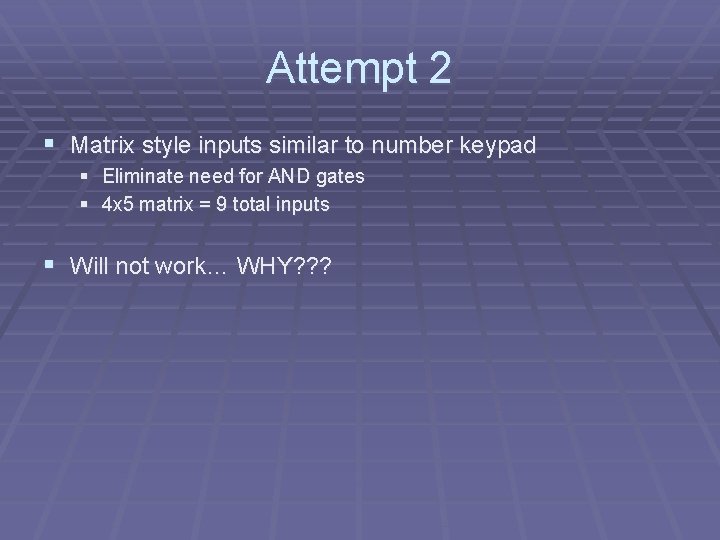 Attempt 2 § Matrix style inputs similar to number keypad § Eliminate need for