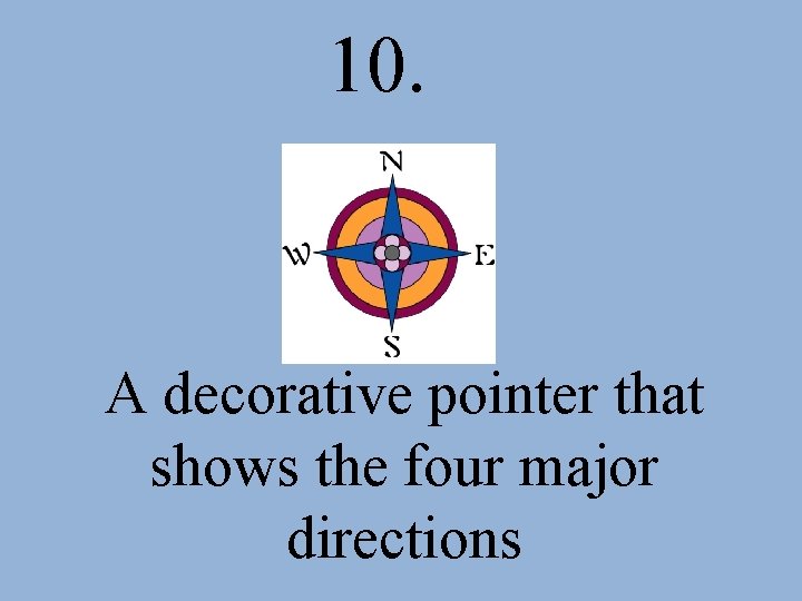 10. A decorative pointer that shows the four major directions 