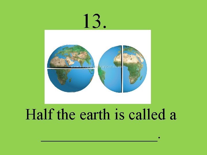13. Half the earth is called a ________. 