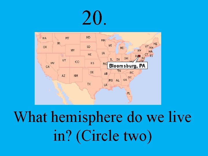 20. What hemisphere do we live in? (Circle two) 