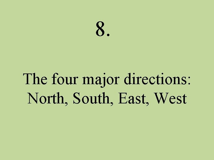 8. The four major directions: North, South, East, West 