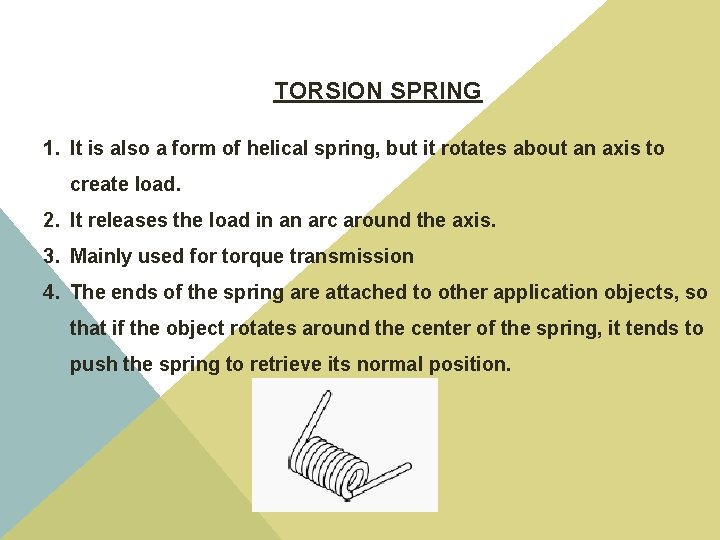 TORSION SPRING 1. It is also a form of helical spring, but it rotates