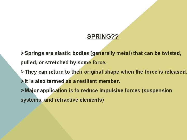 SPRING? ? ØSprings are elastic bodies (generally metal) that can be twisted, pulled, or