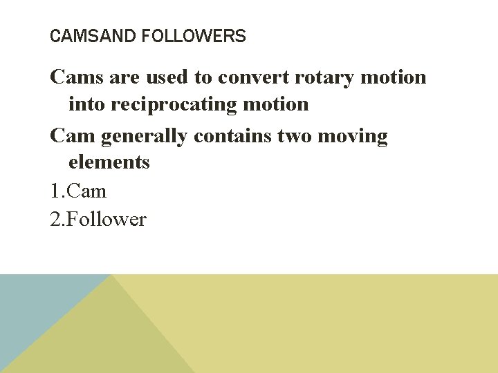 CAMSAND FOLLOWERS Cams are used to convert rotary motion into reciprocating motion Cam generally
